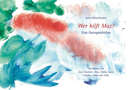 Buchcover: eine helle Aquarellmalerei in Rot, Grün und Blau mit dem Titel „Wer hilft Max?“ und „Eine Ostergeschichte“.